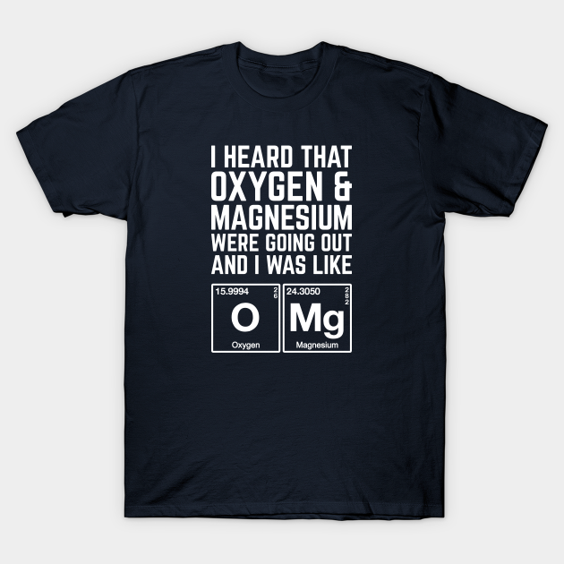 Oxygen And Magnesiums Relationship Omg Periodic Table T Shirt Teepublic 